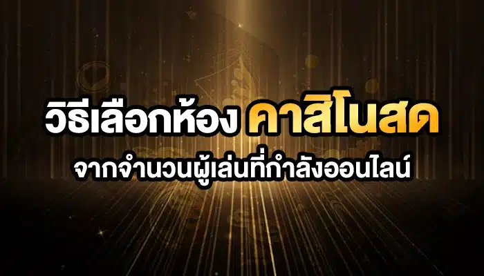 วิธีเลือกห้องคาสิโนสดจากจำนวนผู้เล่นที่กำลังออนไลน์